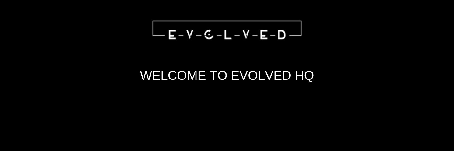 Evolved Welcome To Evolved HQ